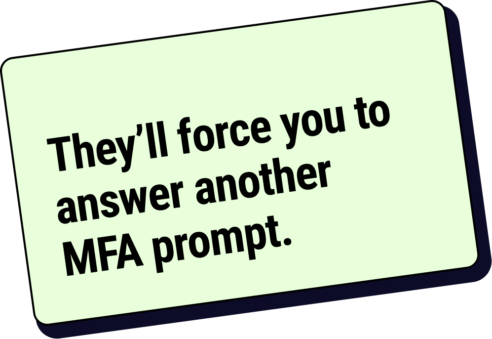 They will force you to answer another MFA prompt.